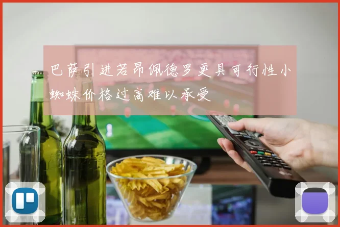 巴萨引进若昂佩德罗更具可行性小蜘蛛价格过高难以承受