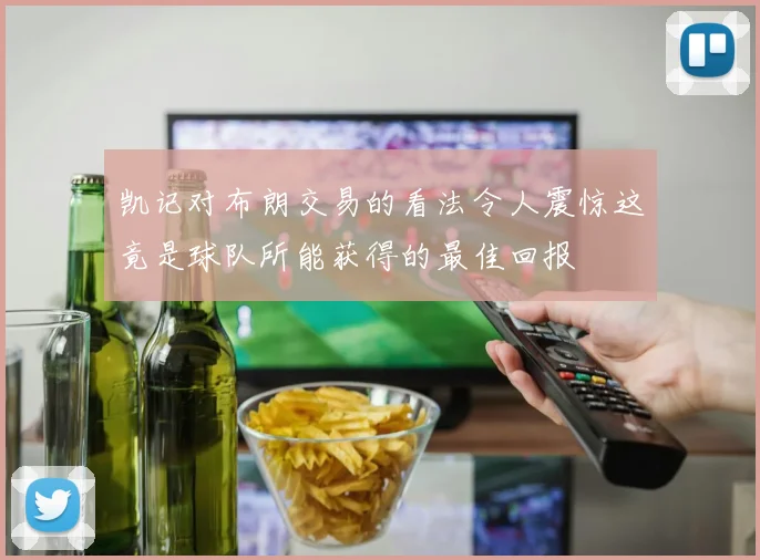 凯记对布朗交易的看法令人震惊这竟是球队所能获得的最佳回报